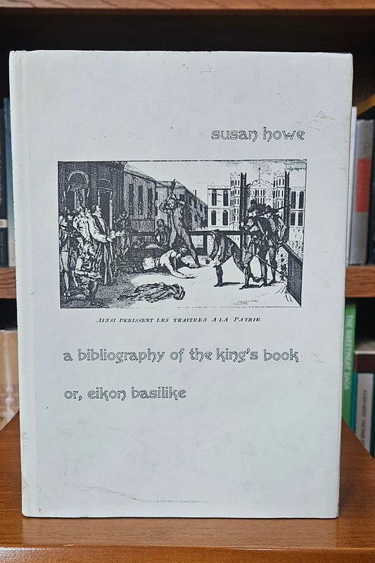 Susan Howe - A Bibliography of the King's Book, or Eikon Basilike