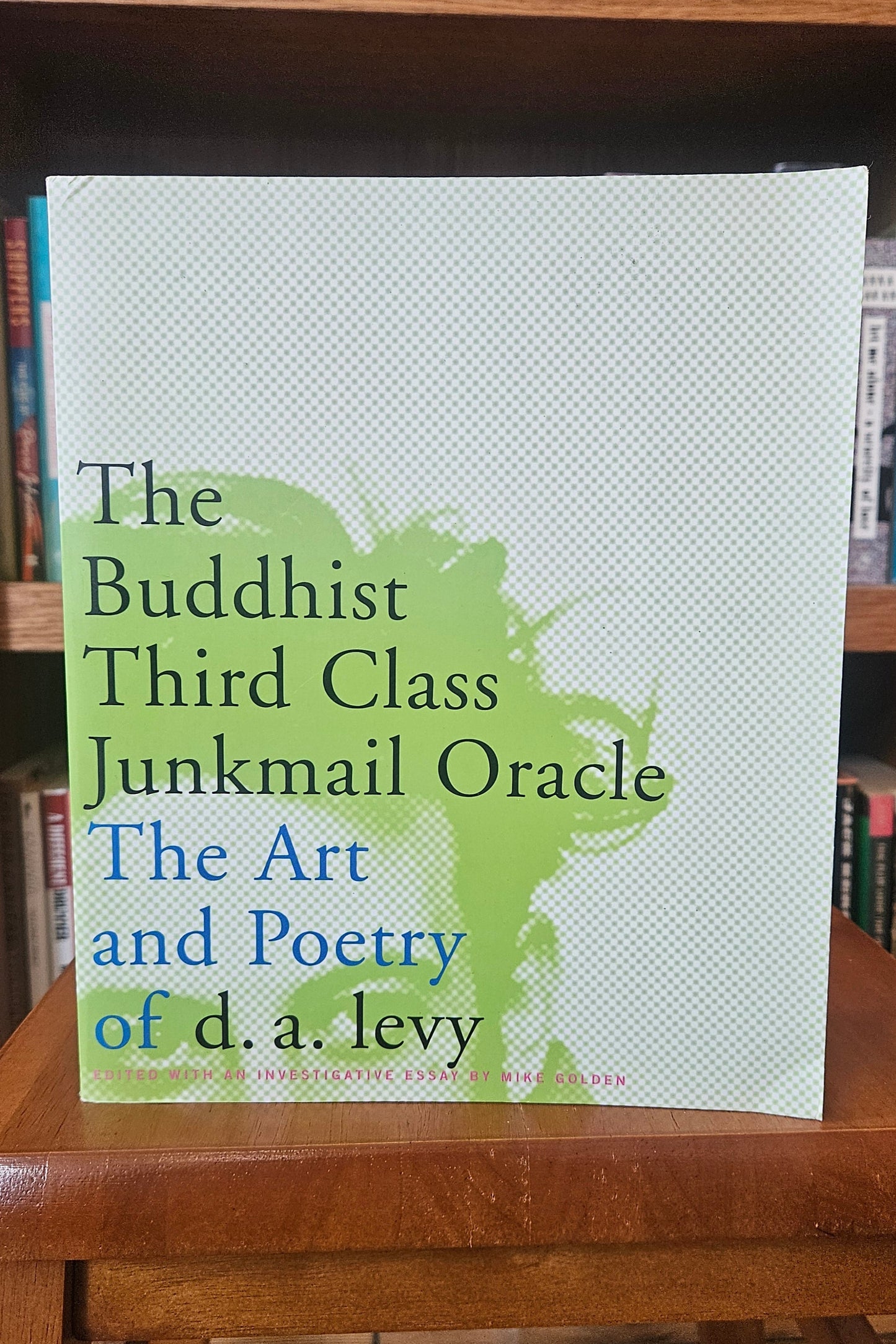 The Buddhist Third Class Junkmail Oracle, The Art and Poetry of d.a. levy - Mike Golden (ed)