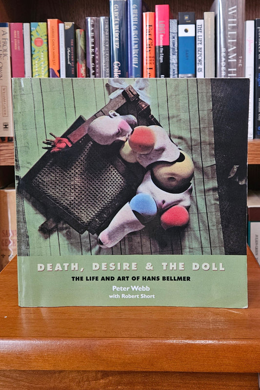 Death, Desire & The Doll: The Life and Art of Hans Bellmer - Peter Webb with Robert Short