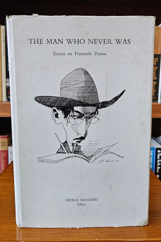 The Man Who Never Was: Essays on Fernando Pessoa - George Monteiro (ed)