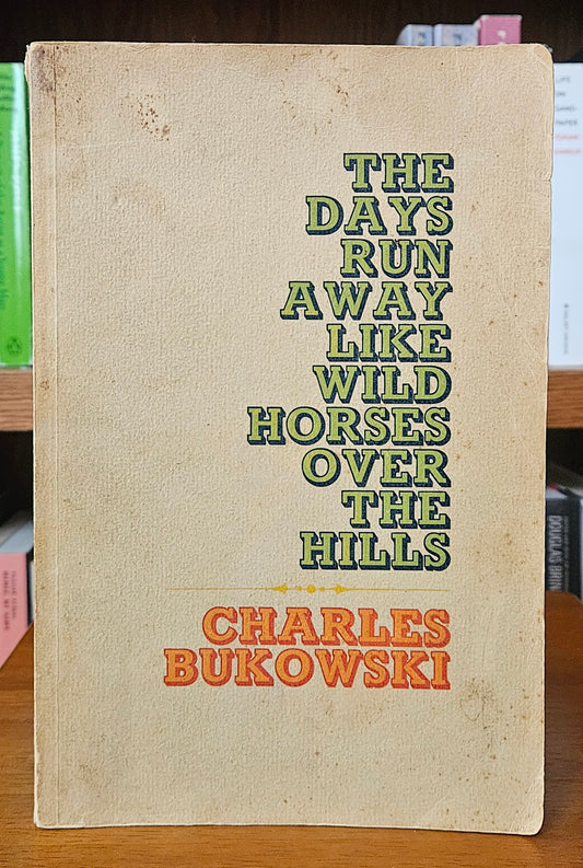 Charles Bukowski - The Days Run Away Like Wild Horses Over the Hills